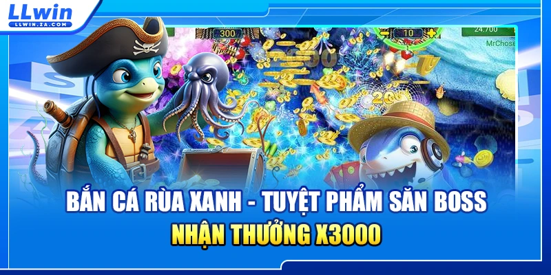 Bắn Cá Rùa Xanh - Tuyệt Phẩm Săn Boss, Nhận Thưởng x3000