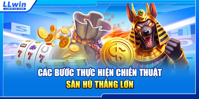 Các bước thực hiện chiến thuật săn hũ thắng lớn