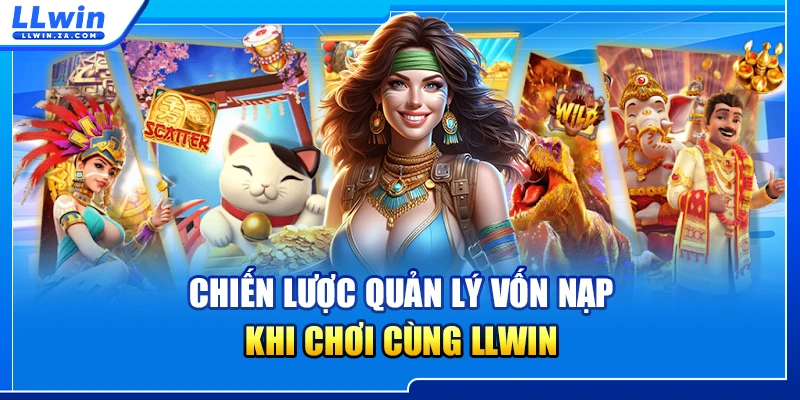 Chiến lược quản lý vốn nạp khi chơi cùng LLWIN