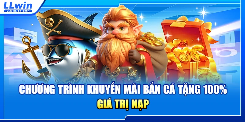 Chương trình khuyến mãi bắn cá tặng 100% giá trị nạp