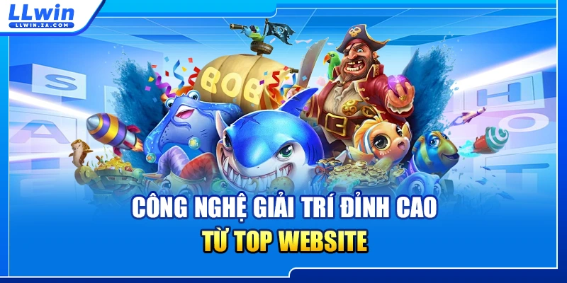 Công nghệ giải trí đỉnh cao từ top website