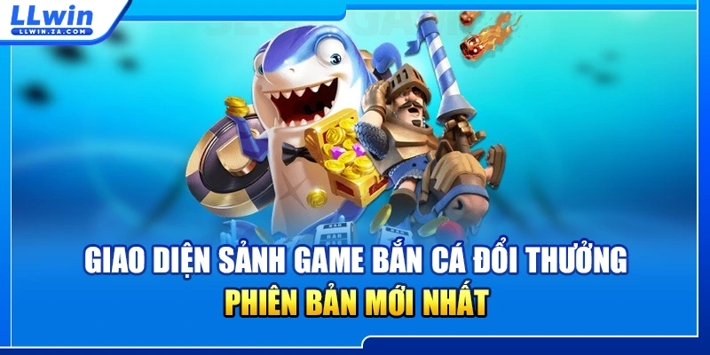 Giao diện sảnh game bắn cá đổi thưởng phiên bản mới nhất