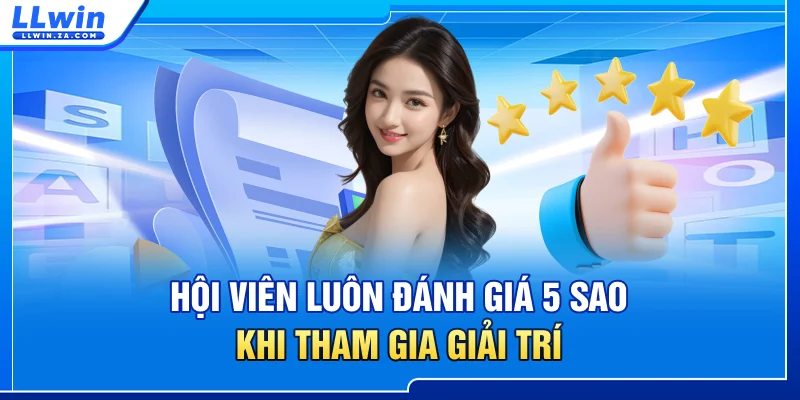 Hội viên luôn đánh giá 5 sao khi tham gia giải trí
