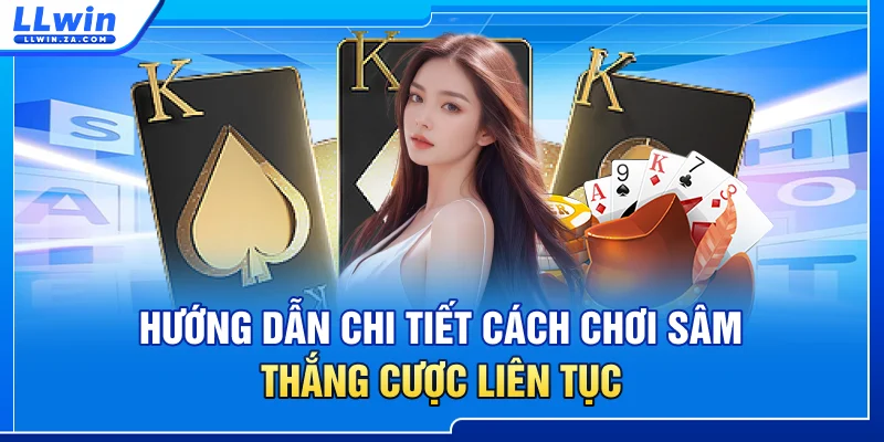 Hướng dẫn chi tiết cách chơi Sâm thắng cược liên tục