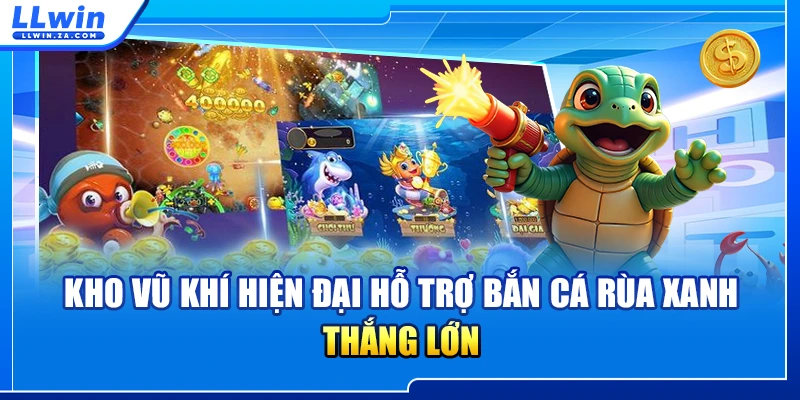 Kho vũ khí hiện đại hỗ trợ bắn cá rùa xanh thắng lớn