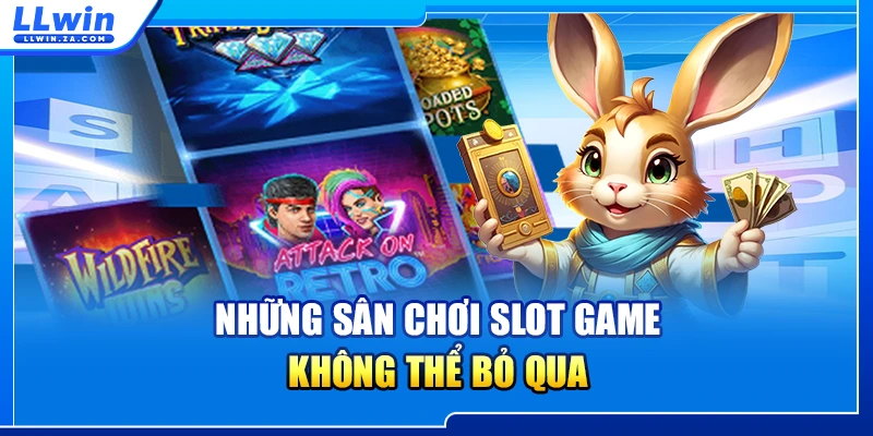 Những sân chơi slot game không thể bỏ qua