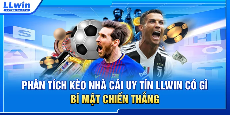 Phân tích kèo nhà cái uy tín LLWIN có gì - Bí mật chiến thắng