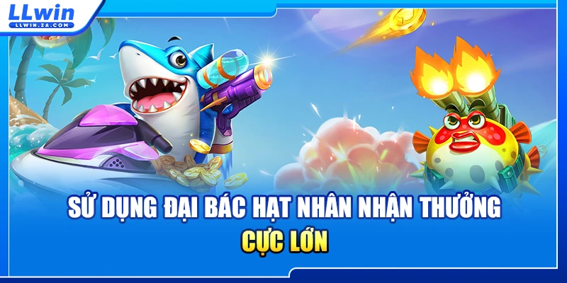 Sử dụng đại bác hạt nhân nhận thưởng cực lớn