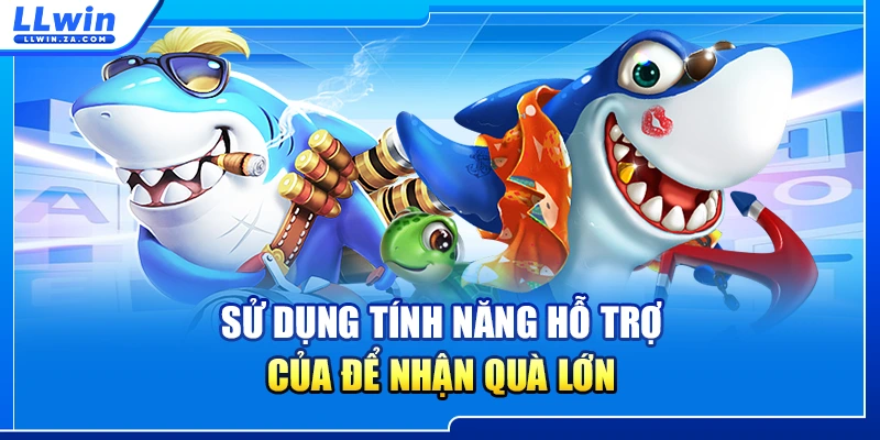Sử dụng tính năng hỗ trợ của để nhận quà lớn
