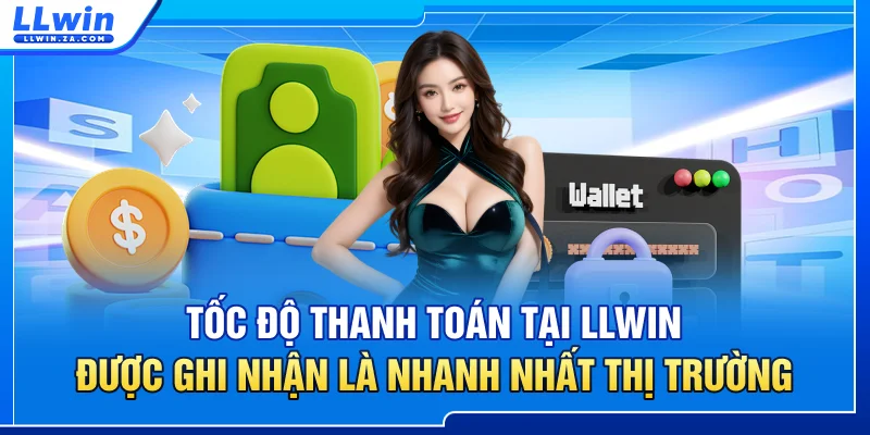 Tốc độ thanh toán tại LLWIN được ghi nhận là nhanh nhất thị trường