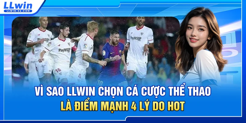 Vì Sao LLWIN Chọn Cá Cược Thể Thao Là Điểm Mạnh? 4 Lý Do Hot