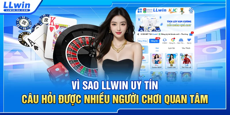 Vì sao LLWIN uy tín - Câu hỏi được nhiều người chơi quan tâm
